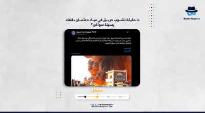 ما حقيقة نشوب حريق في ميناء «عثمان دقنة» بمدينة سواكن؟