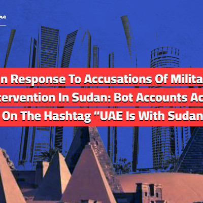 In Response To Accusations Of Military Intervention In Sudan: Bot Accounts Active On The Hashtag “UAE Is With Sudan”