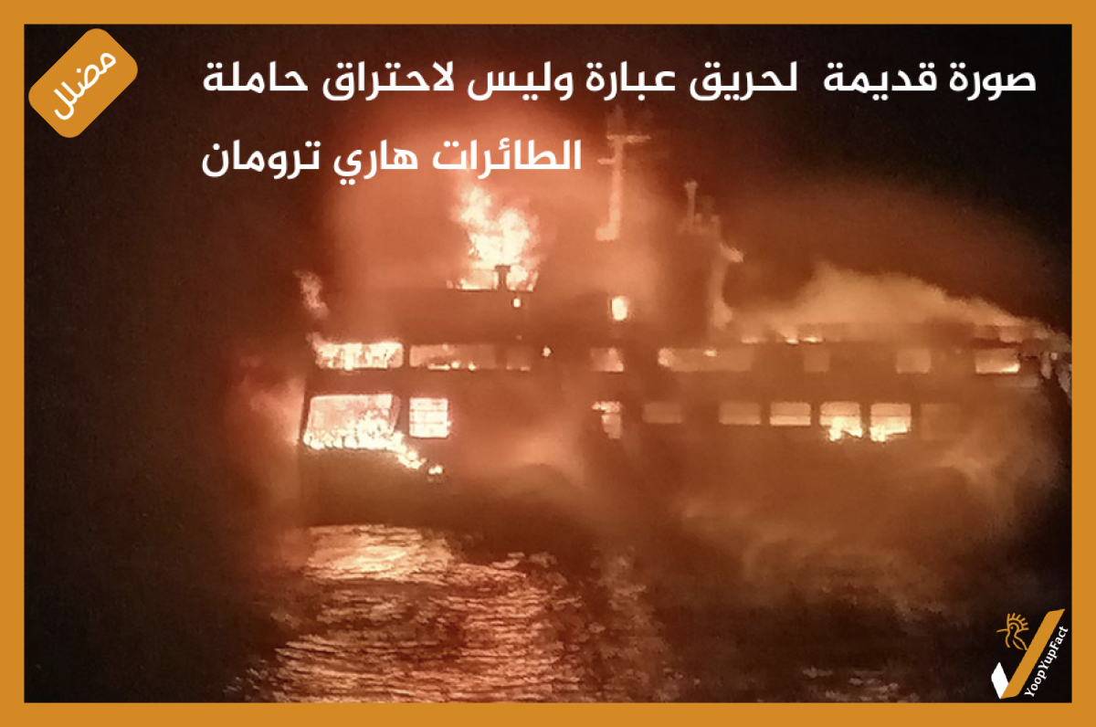 صورة قديمة لحريق عبارة وليس لاحتراق حاملة الطائرات هاري ترومان